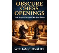 Obscure Chess Openings: How Surprise Weapons Win Real Games
