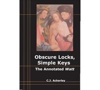 Obscure Locks, Simple Keys: The Annotated 'Watt': The Annotated 'Watt' (Samuel Beckett) (Journal of Beckett Studies)