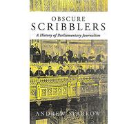 Obscure Scribblers: A History of Parliamentary Reporting