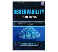 Observability for Devs: Logs, Metrics, Traces, and Real-Time Insight