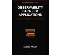 Observability para LLM Applications: Tracing, evals e deploy de IA em que você pode confiar (The AI Engineer's Library (Versão em português))
