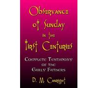 [(Observance of Sunday in the First Centuries : The Complete Testimony of the Early Fathers)] [By (author) D M Canright] published on (December, 2008)