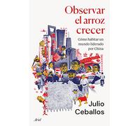 Observar el arroz crecer: Cómo habitar un mundo liderado por China (Ariel)