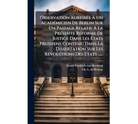 Observation AdressÃ(c)e À Un AcadÃ(c)micien De Berlin Sur Un Passage Relatif À La PrÃ(c)sente RÃ(c)forme De Justice Dans Les États Prussiens ... Sur Les RÃ(c)volutions Des États ......