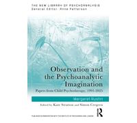 Observation and the Psychoanalytic Imagination : Papers from Child Psychotherapy, 1991-2025