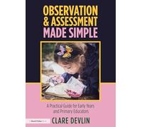 Observation & Assessment Made Simple: A Practical Guide for Early Years and Primary Educators