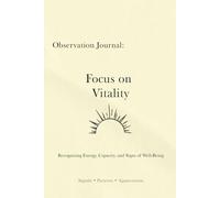 Observation Journal: Focus on Vitality: Recognizing Energy, Capacity, and Signs of Well-Being