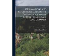 Observations and Reflections Made in the Course of a Journey Through France Italy and Germany; Volume 1