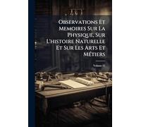 Observations Et Memoires Sur La Physique, Sur L'histoire Naturelle Et Sur Les Arts Et Métiers
