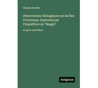 Observations Géologiques sur les Îles Volcanique; Explorées par l'Expédition du "Beagle": en gros caractères