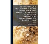Observations On A Passage In Mr. Playfair's Letter To The Lord Provost Of Edinburgh Relative To The Mathematical Pretensions Of The Scottish Clergy