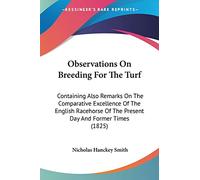 Observations On Breeding For The Turf: Containing Also Remarks On The Comparative Excellence Of The English Racehorse Of The Present Day And Former Times (1825) (Legacy Reprint)