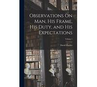 Observations On Man, His Frame, His Duty, and His Expectations; Volume 1