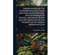Observations on the Flowering Plants, Ferns and Fern Allies Growing Wild in Marquette County, Michigan, in 1916 and 1917, Especially in the Vicinity of the Huron Mountain Club