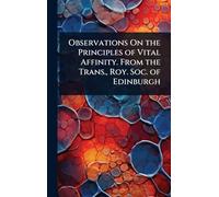 Observations On the Principles of Vital Affinity. From the Trans., Roy. Soc. of Edinburgh
