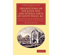 Observations on the River Wye, and Several Parts of South Wales, &c.: Relative Chiefly to Picturesque Beauty, Made in the Summer of the Year 1770 ... Library Collection - Art and Architecture)