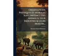 Observations Physiques Et Morales Sur L'instinct Des Animaux, Leur Industrie & Leurs Moeurs...