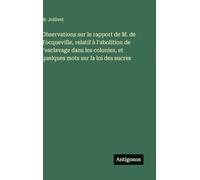 Observations sur le rapport de M. de Tocqueville, relatif à l'abolition de l'esclavage dans les colonies, et quelques mots sur la loi des sucres