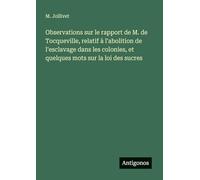 Observations sur le rapport de M. de Tocqueville, relatif à l'abolition de l'esclavage dans les colonies, et quelques mots sur la loi des sucres