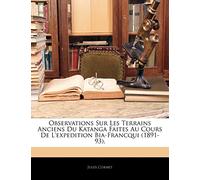 Observations Sur Les Terrains Anciens Du Katanga Faites Au Cours de l'Expedition Bia-Francqui (1891-93).