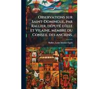 Observations sur Saint-Domingue, par Rallier, dÃ(c)putÃ(c) d'Ille et Vilaine, membre du Conseil des anciens.