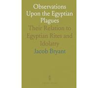 Observations Upon the Egyptian Plagues: Their Relation to Egyptian Rites and Idolatry