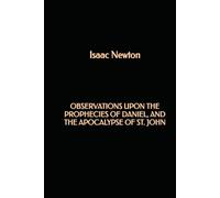 Observations upon the Prophecies of Daniel, and the Apocalypse of St. John