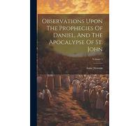 Observations Upon The Prophecies Of Daniel, And The Apocalypse Of St. John; Volume 1