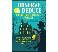 Observe & Deduce: 100 Haunted House Puzzles Spooky Logic Challenges for Clever Kids Ages 10-16