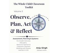 Observe, Plan, Act, & Reflect: Assessment tools, Program Design & Sustainable Student Support Systems, and MTSS Strategies for Student Services ... (The Whole Child Classroom Toolkit)