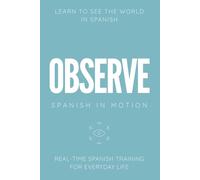 OBSERVE: Real-Time Spanish Training Through Environmental Awareness, Observation, and Everyday Experiences (SPANISH IN MOTION)