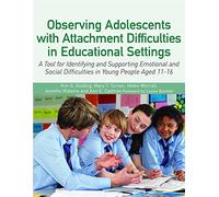 Observing Adolescents with Attachment Difficulties in Educational Settings: A Tool for Identifying and Supporting Emotional and Social Difficulties in Young People Aged 11-16