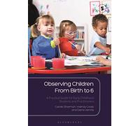 Observing Children From Birth to 6: A Practical Guide for Early Childhood Students and Practitioners