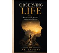 Observing Life Vol. 1: Reflections on Life, Perception, and the Human Experience
