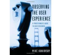Observing the User Experience: A Practitioner's Guide to User Research (Morgan Kaufmann Series in Interactive Technologies)