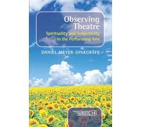 Observing Theatre: Spirituality and Subjectivity in the Performing Arts: 36 (Consciousness, Literature and the Arts, 36)