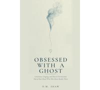 Obsessed with a Ghost: Limerence, Longing, and How to Get Someone Out of Your Head Who Was Never Really There (Love Without the Lies)