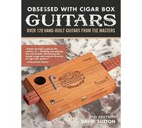 Obsessed with Cigar Box Guitars, 2nd Edition: Over 120 Hand-Built Guitars from the Masters (CompanionHouse Books) Stunning CBG Gallery and a Step-by-Step Project to Build Your Own Cigar Box Ukulele