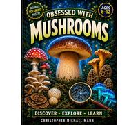 Obsessed With Mushrooms: Big Questions and Surprising Answers About These Strange Things That Live All Over Our Planet