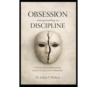 Obsession Masquerading as Discipline: A Workbook for Differentiating Healthy Discipline from Obsession