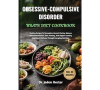 OBSESSIVE-COMPULSIVE DISORDER BRAIN DIET COOKBOOK: Healing Recipes To Strengthen Mental Clarity, Balance Neurotransmitters, Ease Anxiety, And Support ... Emotional Wellness Through Everyday Nutrition