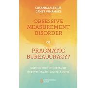 Obsessive Measurement Disorder or Pragmatic Bureaucracy?: Coping with Uncertainty in Development Aid Relations