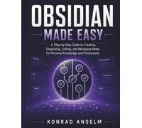 Obsidian Made Easy: A Step-by-Step Guide to Creating, Organizing, Linking, and Managing Notes for Personal Knowledge and Productivity