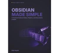 Obsidian Made Simple: A Practical Guide to Notes, Projects, and Documents at Work (Wish I Knew This Sooner)