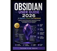 Obsidian User Guide 2026 for Beginners, Creators, and Professionals: Building a Powerful Second Brain, Organizing Knowledge, and Managing Real-World Workflows with Modern AI-Aware Systems