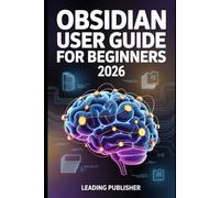 Obsidian user guide for beginners 2026: A Practical Technical Guide to Linked Notes, Knowledge Growth, and Creative Thinking