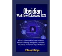 Obsidian Workflow Guidebook 2026: A Practical Handbook for Connected Notes, Personal Knowledge Management, Templates, and Creating an Organized Digital Workspace