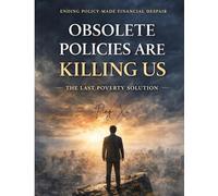 Obsolete Policies Are Killing Us: The Last Poverty Solution: The Emergency Survival Floor (21st Century Policy Redesign)