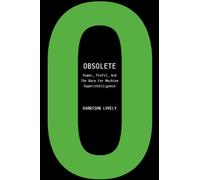 Obsolete : Power, Profit, And The Race For Machine Superintelligence