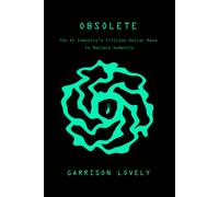 Obsolete : The AI Industry's Trillion Dollar Race to Replace You-and How to Stop It